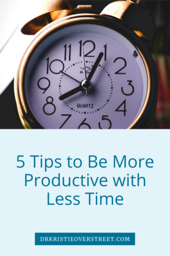 5 Tips To Be More Productive With Less Time Dr Kristie Overstreet Certified Sex Therapist 