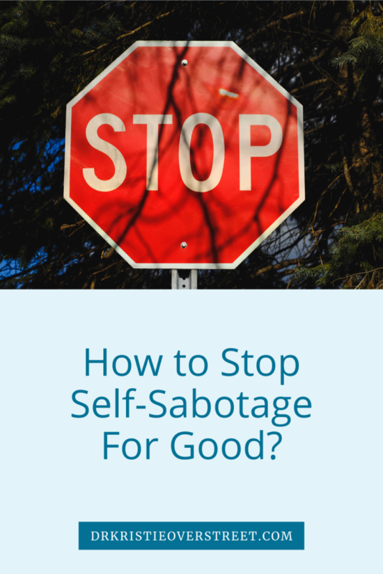 How To Stop Self Sabotage For Good Dr Kristie Overstreet