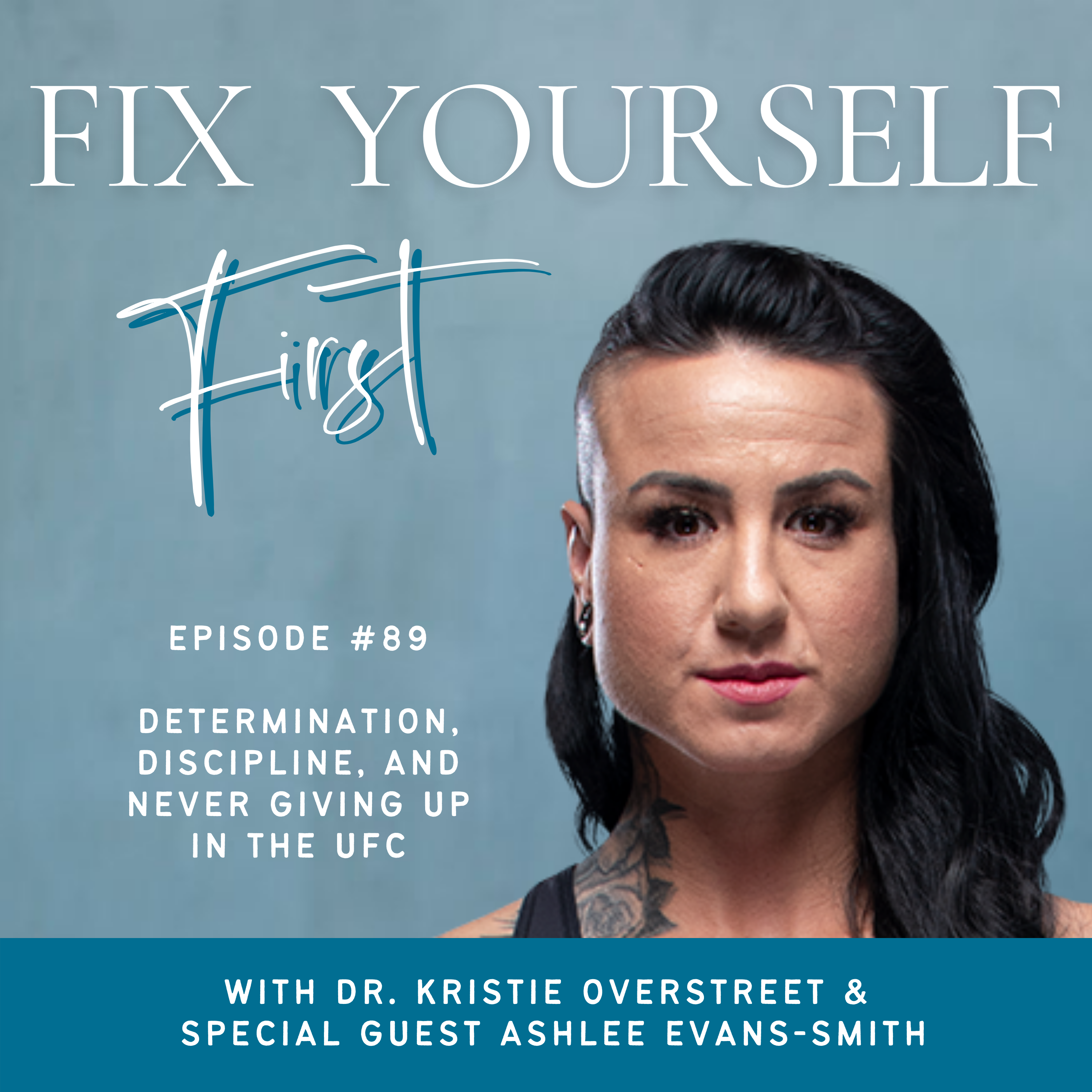 Fix Yourself First Episode 89 Determination, Discipline, and Never Giving Up in the UFC with Ashlee Evans-Smith