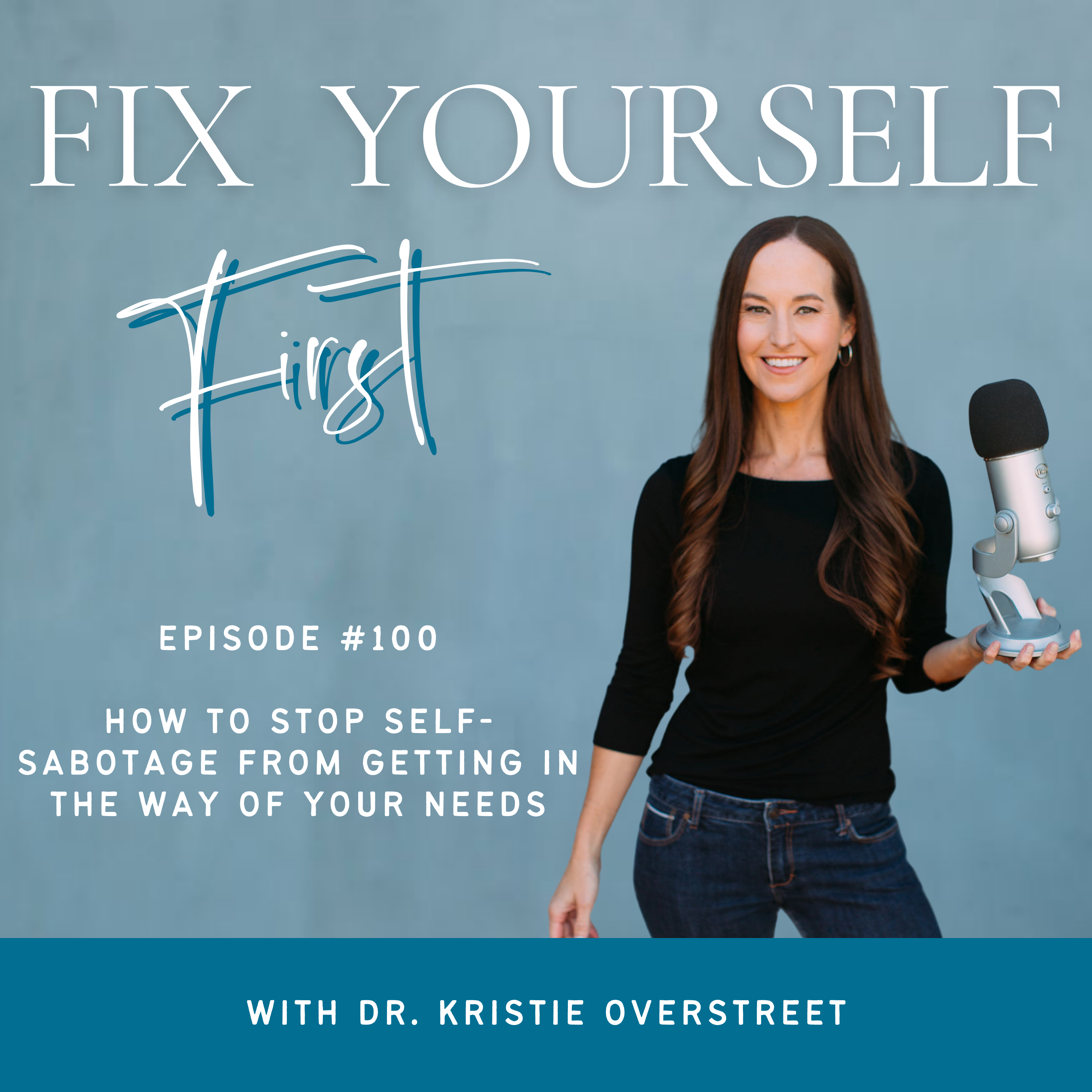 Fix Yourself First Episode 100 How to Stop Self-Sabotage From Getting in the Way of Your Needs