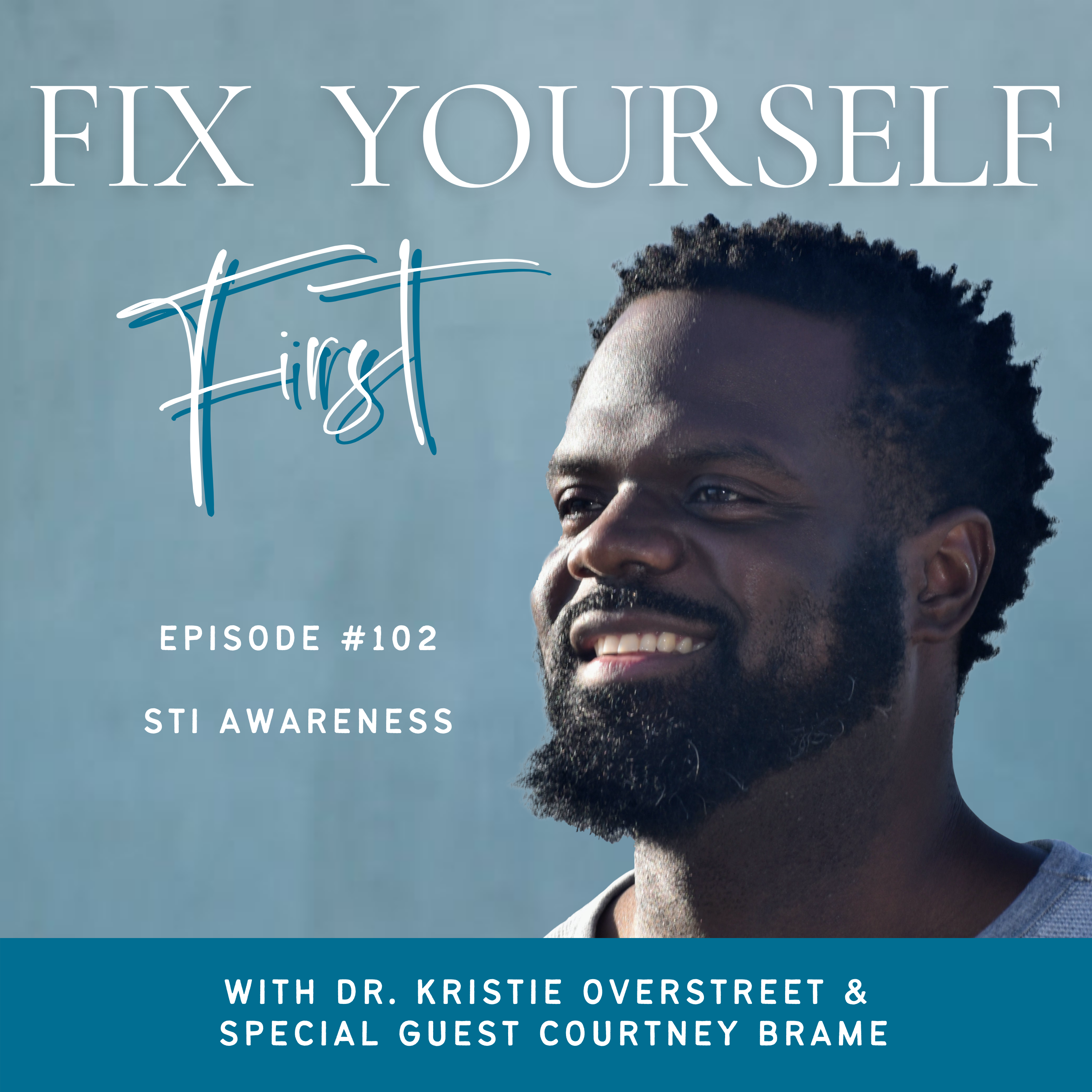 Fix Yourself First Episode 102 STI Awareness with Courtney Brame