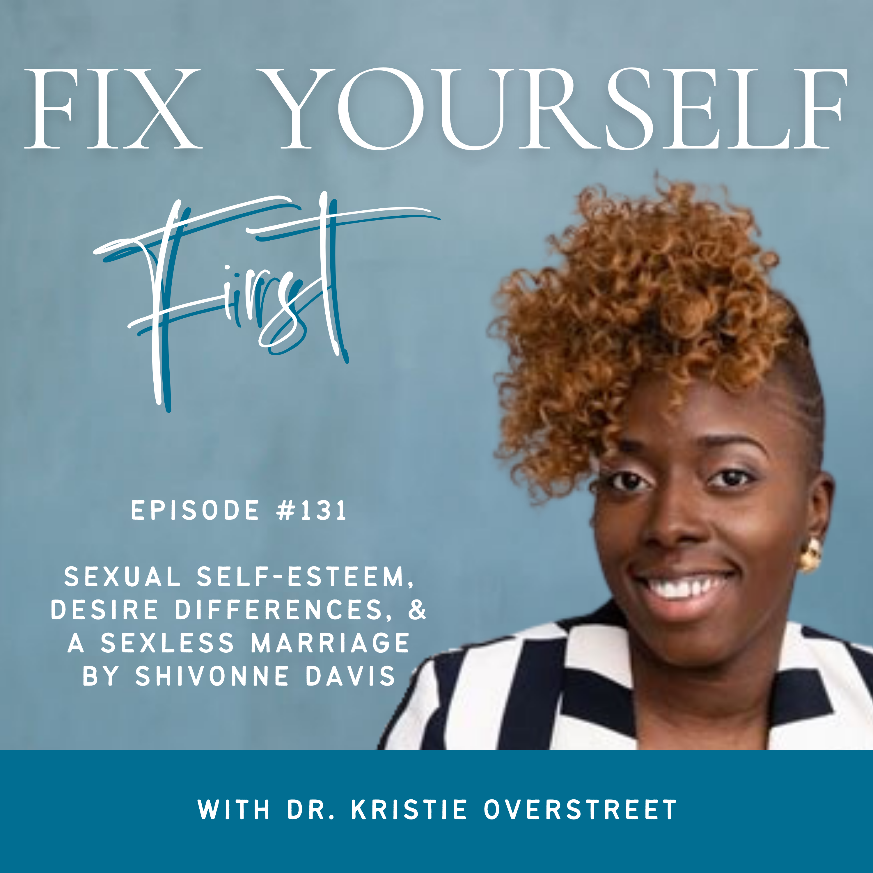Fix Yourself First Episode 131 Sexual Self-Esteem, Desire Differences, & A Sexless Marriage by Shivonne Davis