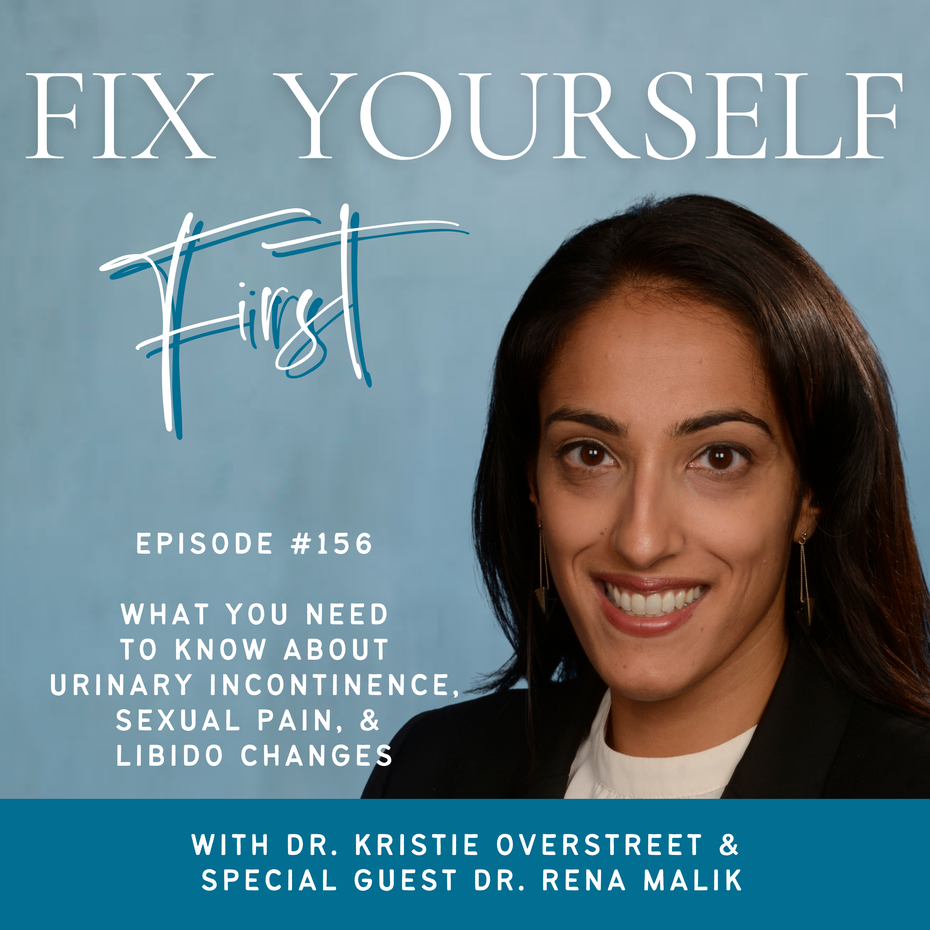 Fix Yourself First Episode 156 What You Need to Know About Urinary Incontinence, Sexual Pain, & Libido Changes with Dr. Rena Malik